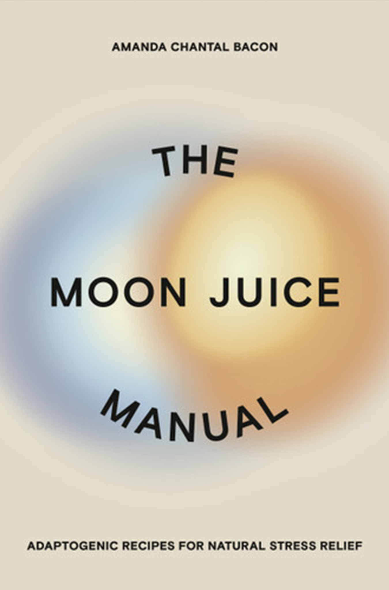 THE MOON JUICE MANUAL: ADAPTOGENIC RECIPES FOR NATURAL STRESS RELIEF