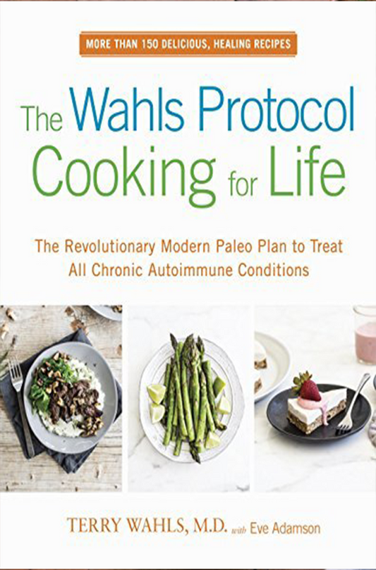 THE WAHLS PROTOCOL COOKING FOR LIFE: THE REVOLUTIONARY MODERN PALEO PLAN TO TREAT ALL CHRONIC AUTOIMMUNE CONDITIONS